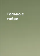 Только с тобои