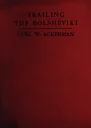 Trailing The Bolsheviki Twelve Thousand Miles With The Allies In Siberia