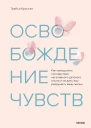 Трейси Кроссли Освобождение чувств Как преодолеть последствия негативного детского опыта и не дать ему разрушить вашу жизнь