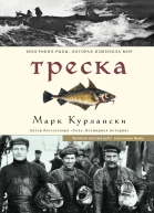 Треска Биография рыбы которая изменила мир