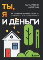 Ты я и деньги Как сохранить и приумножить богатство независимо от того что творится вокруг