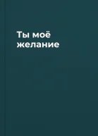Ты  моё желание