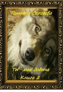 Ты  моя добыча Книга 2 СИ