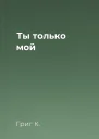 Ты только мой