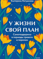У жизни свой план Самоподдержка в периоды тревоги и перемен