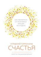 Управляй гормонами счастья Как избавиться от негативных эмоций за шесть недель