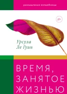 Урсула Ле Гуин Время занятое жизнью Размышления волшебницы