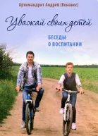 Уважай своих детей Беседы о воспитании