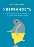 Уверенность Внятное руководство по избавлению от страхов комплексов и тревог  Кэролайн Форен