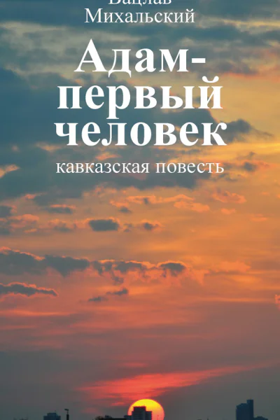 В В Михальский Собрание сочинений в десяти томах Том десятый Адам  первый человек кавказская повесть Первая книга рассказов Рассказы Статьи