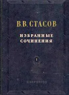 В В Стасов Избранные сочинения в трех томах Том первый Живопись Скульптура Музыка Редколлегия Е Д Стасова С К Исаков М В Доброклонский А Н Дмитриев Е В Астафьев Государственное издательство Искусство Москва 1952