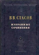 В В Стасов Избранные сочинения в трех томах Том первый Живопись Скульптура Музыка Редколлегия Е Д Стасова С К Исаков М В Доброклонский А Н Дмитриев Е В Астафьев