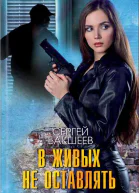 В живых не оставлять  Сергей Бакшеев