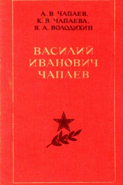 Василий Иванович Чапаев Очерк жизни революционной и боевой деятельности Изд 2е испр и доп