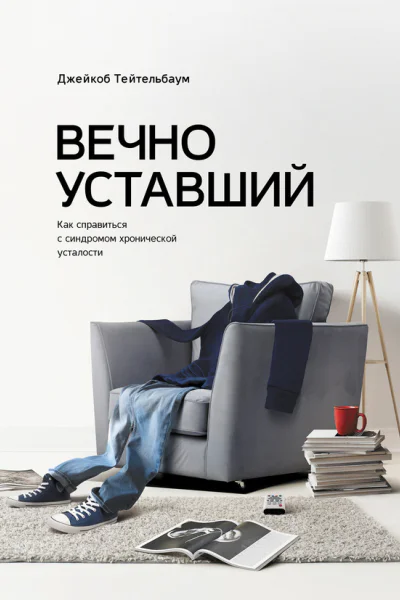 Вечно уставший Как справиться с синдромом хронической усталости  Джейкоб Тейтельбаум
