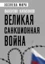 Великая санкционная война  Катасонов Валентин