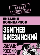 Виталий Поликарпов З Бжезинский Сделать Россию пешкой