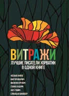 Витражи  Лучшие писатели Хорватии в одной книге  пер с хорват Л А Савельевой