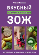 Вкусный ЗОЖ 50 полезных привычек на каждый день  лайфхаки и рецепты  Алёна Макеева