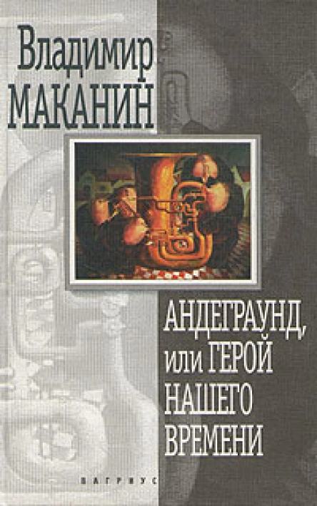 Владимир Маканин Андеграунд или Герой нашего времени