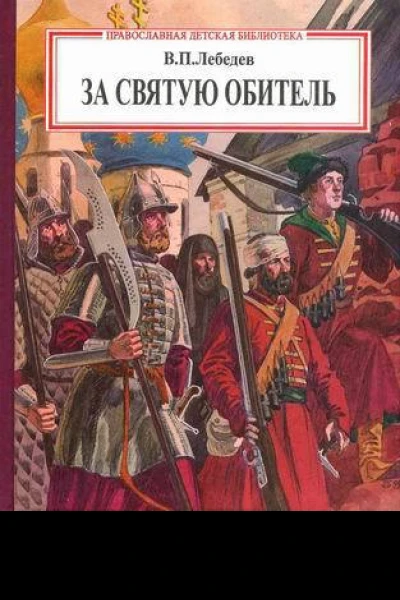 Владимир Петрович Лебедев За святую обитель Исторический роман из Смутного времени Издательство Отчий дом Москва 2000 Первое издание СПб П П Сойкин 1900 240 с