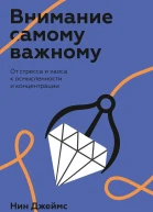 Внимание самому важному От стресса и хаоса к осмысленности и концентрации