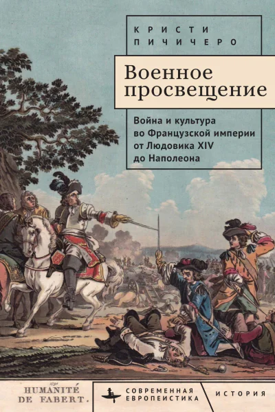 Военное просвещение Война и культура во Французской империи от Людовика XIV до Наполеона  Кристи Пичичеро пер с англ Ю Гиматовой
