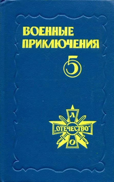 Военные приключения Пятый сборник подготовленный Военнопатриотическим литературным объединением Отечество