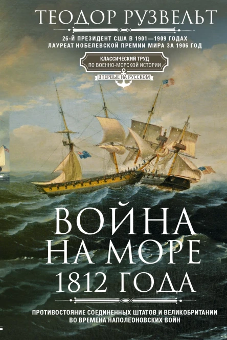Война на море 1812 года Противостояние Соединенных Штатов и Великобритании во времена Наполеоновских войн Рузвельт Теодор Пер с англ ЕА Мордашева