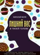 Волк Николай Лишний вес в в твоей голове Психологические причины лишнего веса Найди настоящие причины лишних килограммов и устрани их раз и навсегда Книгатренинг