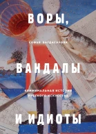 Воры вандалы и идиоты Криминальная история русского искусства