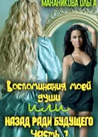 Воспоминания моей души или назад ради будущего Часть 1 СИ