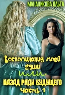 Воспоминания моей души или назад ради будущего Часть 1 СИ