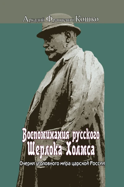 Воспоминания русского Шерлока Холмса Очерки уголовного мира царской России Воспоминания бывшего начальника Московской сыскной полиции и заведываюшего всем уголовным розыском империи