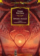 Время назад и другие невероятные рассказы  повести рассказы  Генри Каттнер