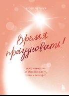 Время праздновать Книгалекарство от обесценивания суеты и дня сурка