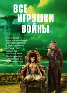 Все игрушки войны Антология  А Громов А Александер С Н Табаи К Сарсенова А Санти О Шатохина О Дыдыкина А Васенов М Попов М Муноди А Рай Т Безуглая П Иванов сост А Громов