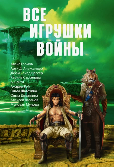 Все игрушки войны Антология  А Громов А Александер С Н Табаи К Сарсенова А Санти О Шатохина О Дыдыкина А Васенов М Попов М Муноди А Рай Т Безуглая П Иванов сост А Громов