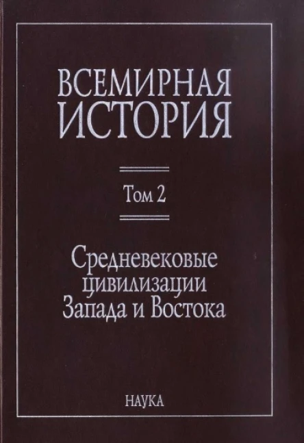 Всемирная история  В 6 т  гл ред АО Чубарьян Инт всеобщ истории РАН Т 2 Средневековые цивилизации Запада и Востока  отв Ред ПЮ Уваров