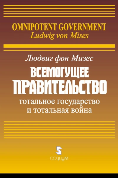 Всемогущее правительство Тотальное государство и тотальная война  Людвиг фон Мизес  пер с англ Б С Пинскера под ред А В Куряева  комментарии В В Кизилова