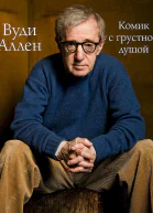Вуди Аллен Комик с грустной душой