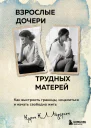 Взрослые дочери трудных матерей Как выстроить границы исцелиться и начать свободно жить