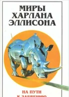 Харлан Эллисон Миры Харлана Эллисона Том 2 На пути к забвению