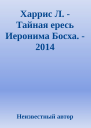 Харрис Л  Тайная ересь Иеронима Босха  2014