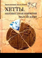 ХЕТТЫ НЕИЗВЕСТНАЯ ИМПЕРИЯ МАЛОЙ АЗИИ