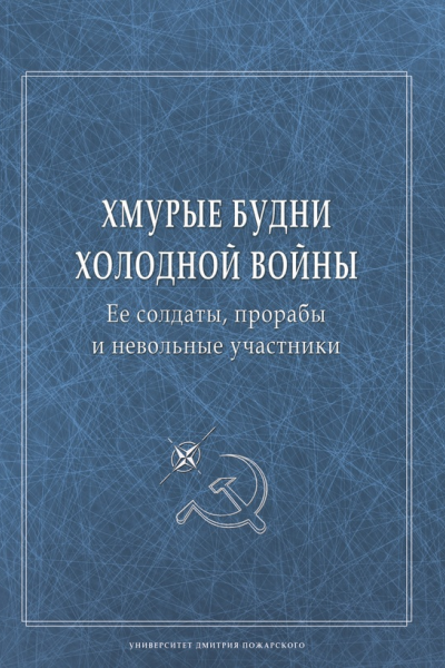 Хмурые будни холодной войны Ее солдаты прорабы и невольные участники