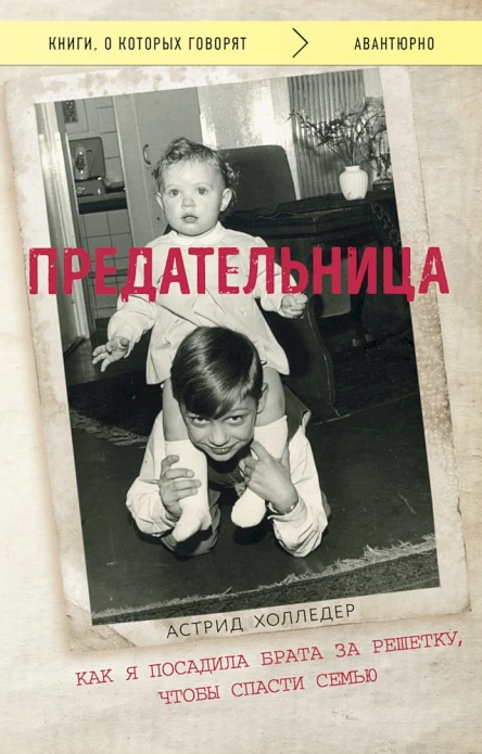 Холледер Астрид Предательница Как я посадила брата за решетку чтобы спасти семью