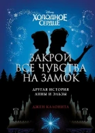 Холодное сердце Закрой все чувства на замок другая история Анны и Эльзы  Джен Калонита перевод с английского А Ф Родиной Т И Курочкиной