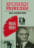 Хроники разведки Эпоха холодной войны 19451991 годы