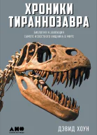 Хроники тираннозавра Биология и эволюция самого известного хищника в мире